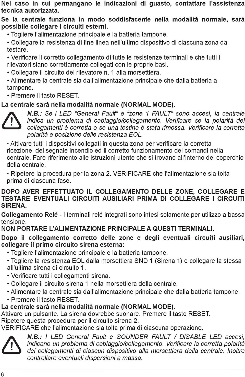 Collegare la resistenza di fine linea nell ultimo dispositivo di ciascuna zona da testare.