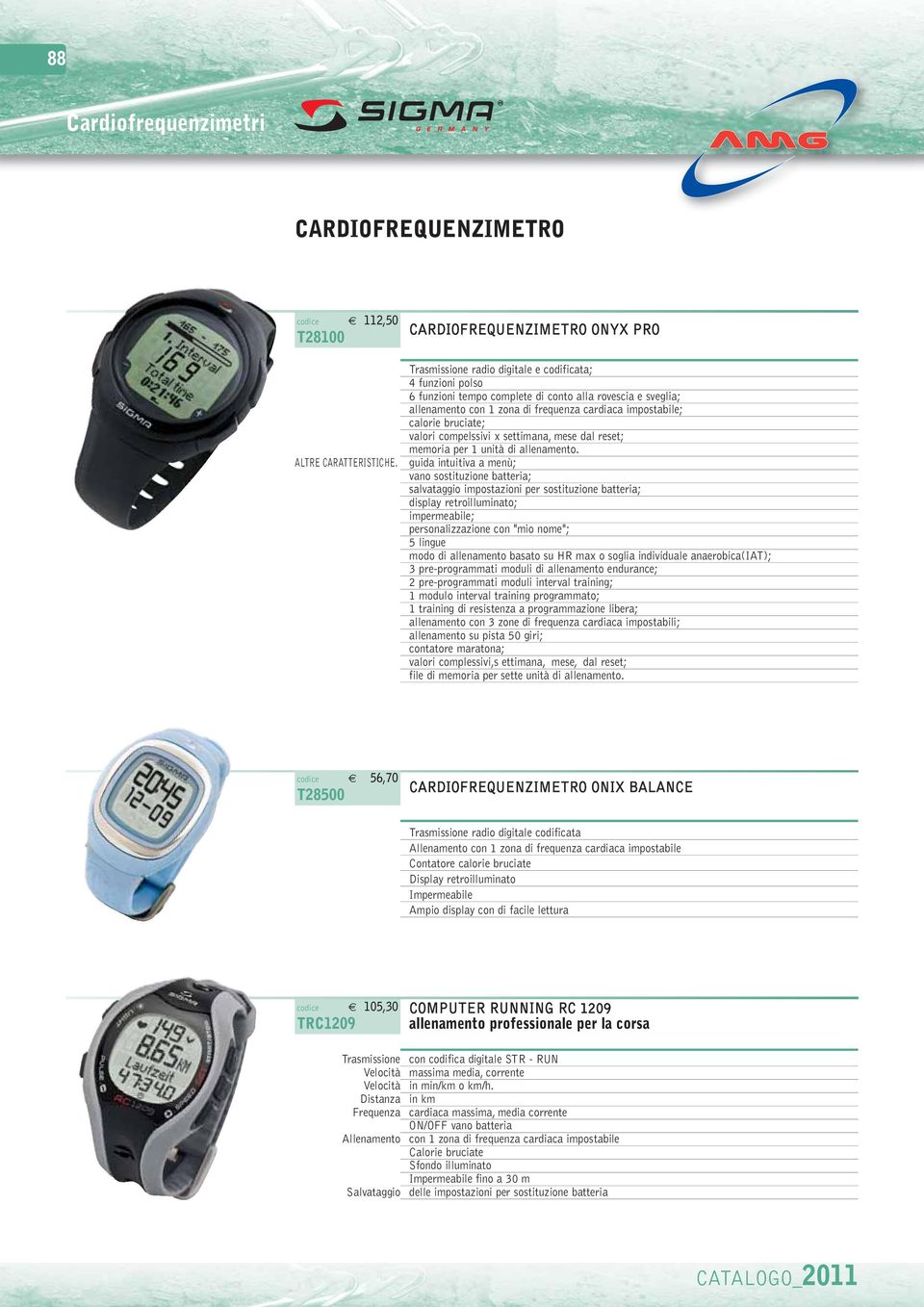 impostabile; calorie bruciate; valori compelssivi x settimana, mese dal reset; memoria per 1 unità di allenamento.