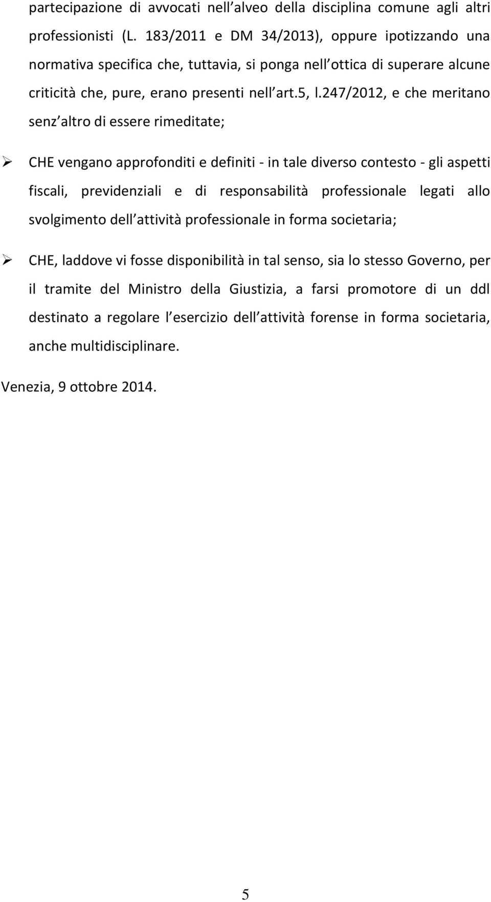 247/2012, e che meritano senz altro di essere rimeditate; CHE vengano approfonditi e definiti - in tale diverso contesto - gli aspetti fiscali, previdenziali e di responsabilità professionale legati