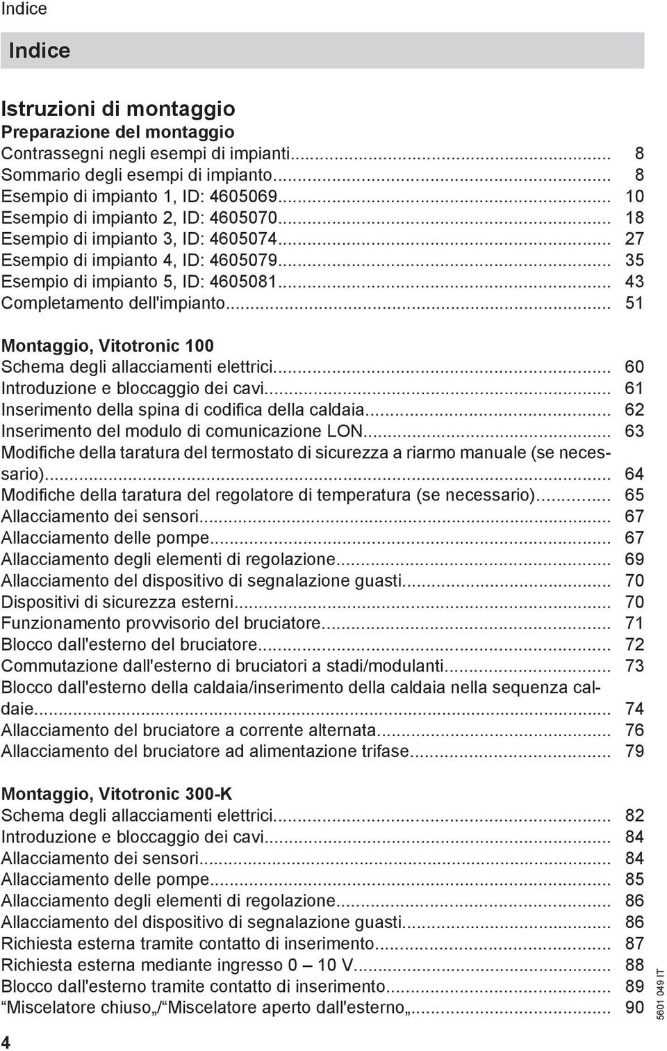 .. 5 Montaggio, Vitotronic 00 Schema degli allacciamenti elettrici... 60 Introduzione e bloccaggio dei cavi... 6 Inserimento della spina di codifica della caldaia.