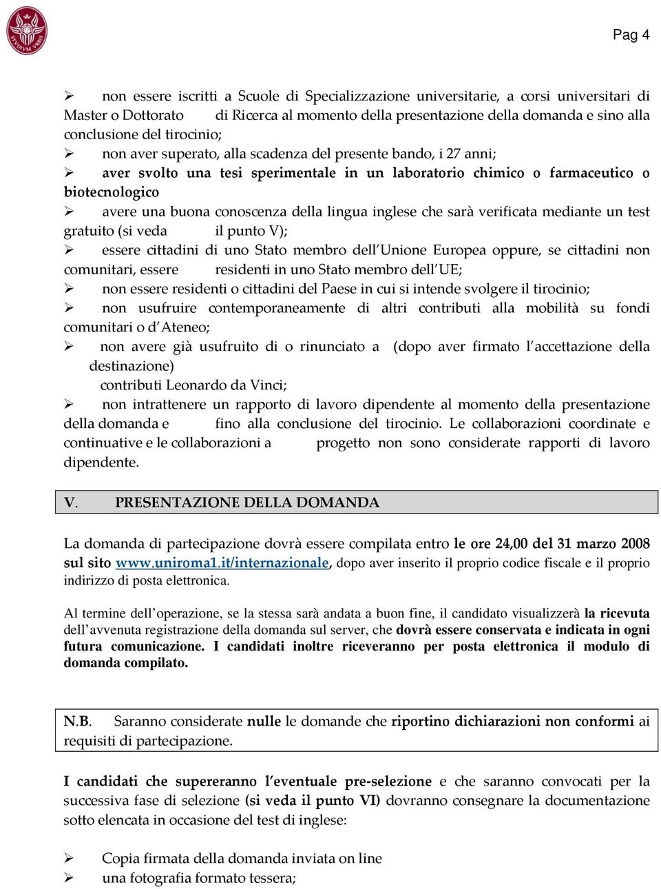 lingua inglese che sarà verificata mediante un test gratuito (si veda il punto V); essere cittadini di uno Stato membro dell Unione Europea oppure, se cittadini non comunitari, essere residenti in