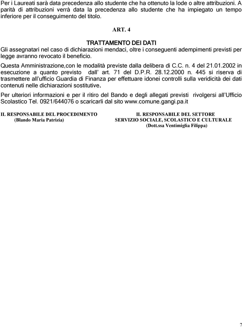 4 TRATTAMENTO DEI DATI Gli assegnatari nel caso di dichiarazioni mendaci, oltre i conseguenti adempimenti previsti per legge avranno revocato il beneficio.