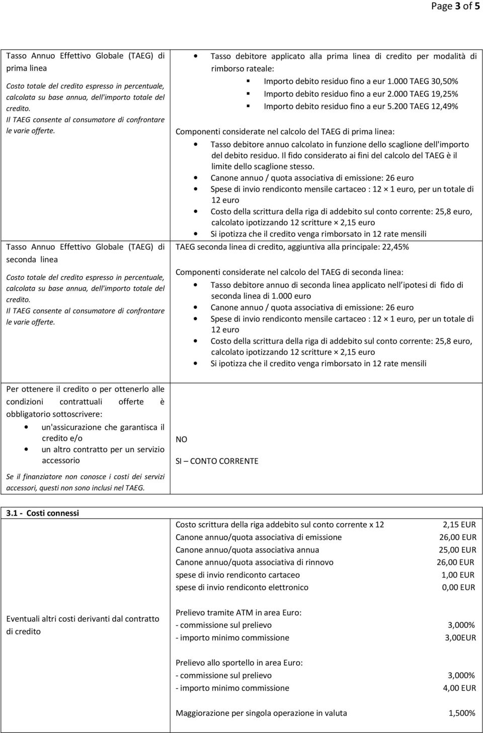 Tasso Annuo Effettivo Globale (TAEG) di seconda linea Costo totale del credito espresso in percentuale, calcolata su base annua, dell'importo totale del credito.