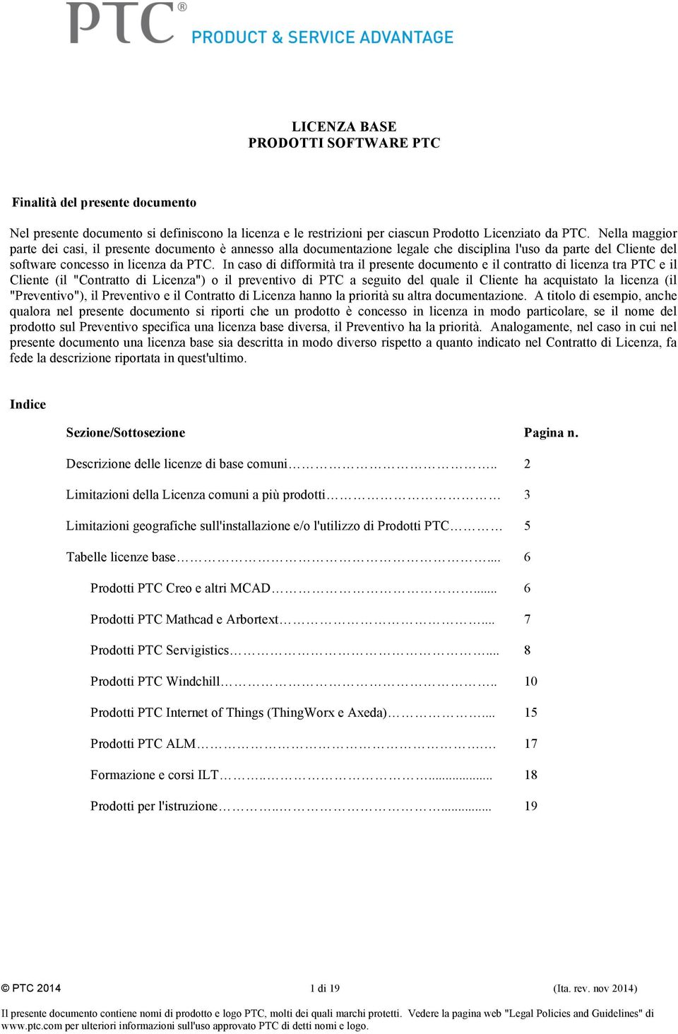 In caso di difformità tra il presente documento e il contratto di licenza tra PTC e il Cliente (il "Contratto di Licenza") o il preventivo di PTC a seguito del quale il Cliente ha acquistato la