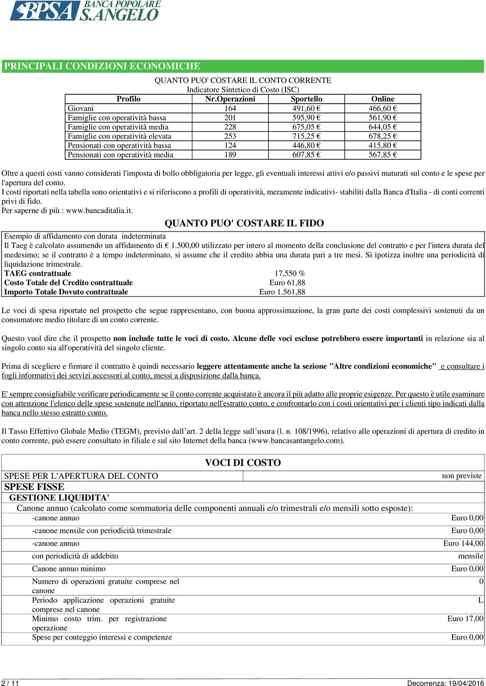 678,25 Pensionati con operatività bassa 124 446,80 415,80 Pensionati con operatività media 189 607,85 567,85 Oltre a questi costi vanno considerati l'imposta di bollo obbligatoria per legge, gli