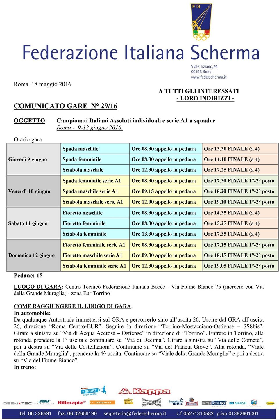 25 FINALE (a 4) Spada femminile serie A1 Ore 08.30 appello in pedana Ore 17.30 FINALE 1-2 posto Venerdì 10 giugno Spada maschile serie A1 Ore 09.15 appello in pedana Ore 18.