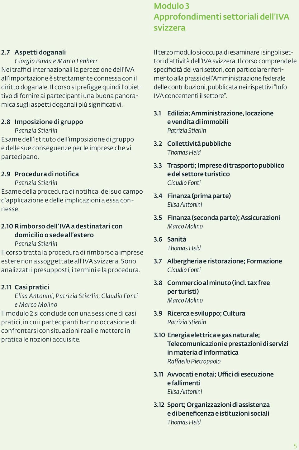 Il corso si prefigge quindi l obiettivo di fornire ai partecipanti una buona panoramica sugli aspetti doganali più significativi. 2.