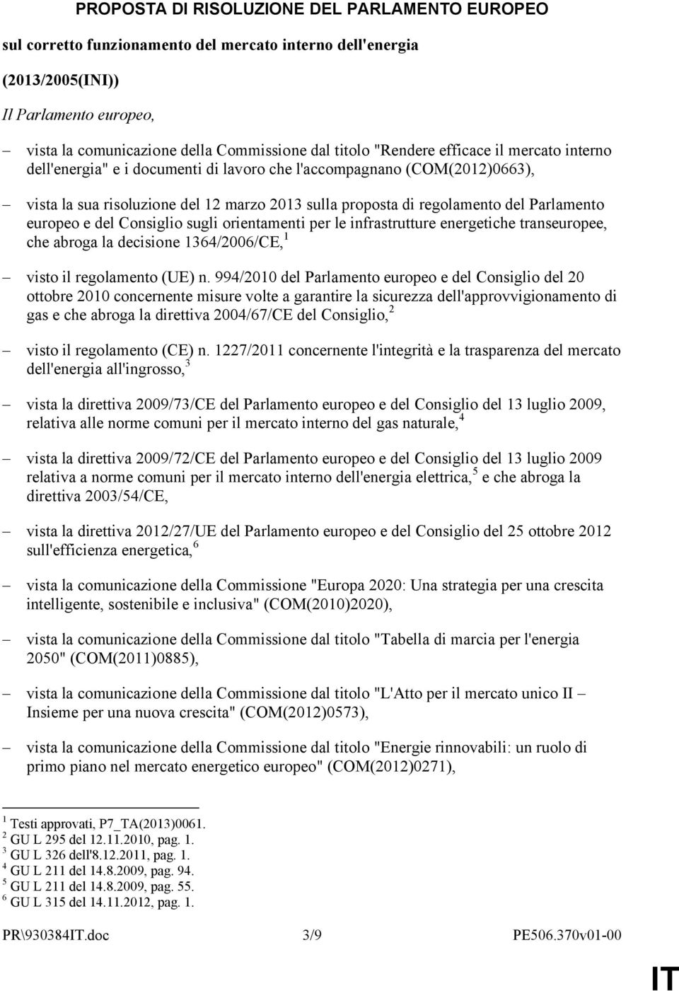 europeo e del Consiglio sugli orientamenti per le infrastrutture energetiche transeuropee, che abroga la decisione 1364/2006/CE, 1 visto il regolamento (UE) n.