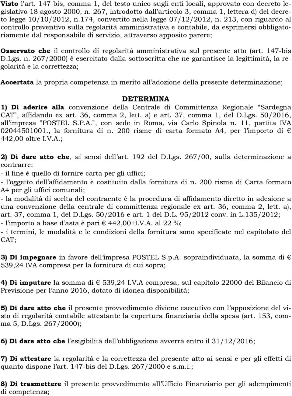 213, con riguardo al controllo preventivo sulla regolarità amministrativa e contabile, da esprimersi obbligatoriamente dal responsabile di servizio, attraverso apposito parere; Osservato che il