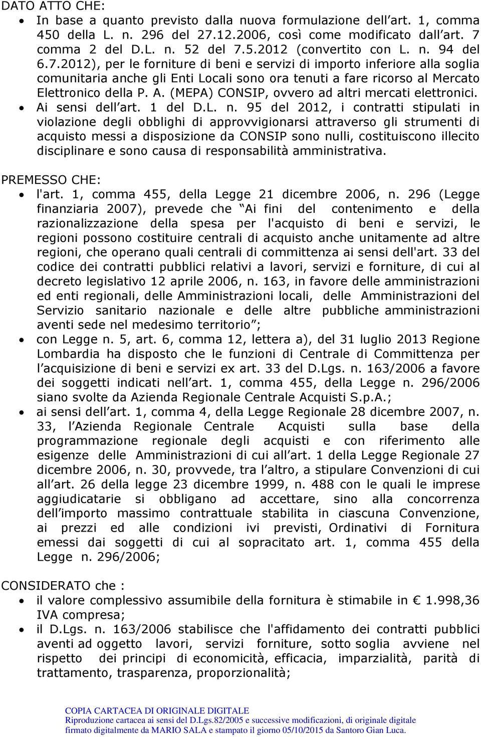 (MEPA) CONSIP, ovvero ad altri mercati elettronici. Ai sensi dell art. 1 del D.L. n.