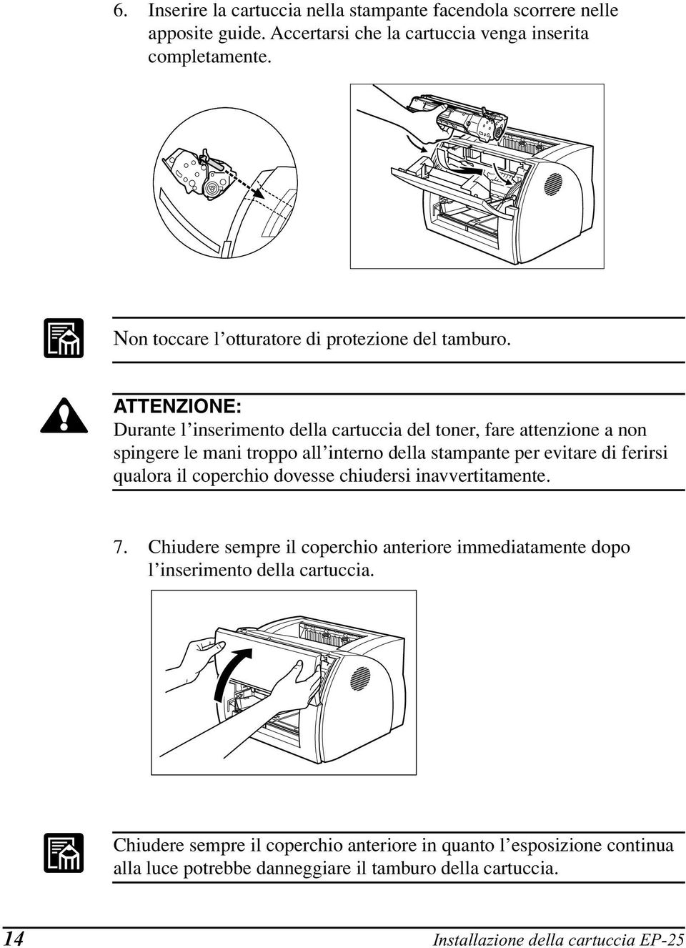 ATTENZIONE: Durante l inserimento della cartuccia del toner, fare attenzione a non spingere le mani troppo all interno della stampante per evitare di ferirsi qualora