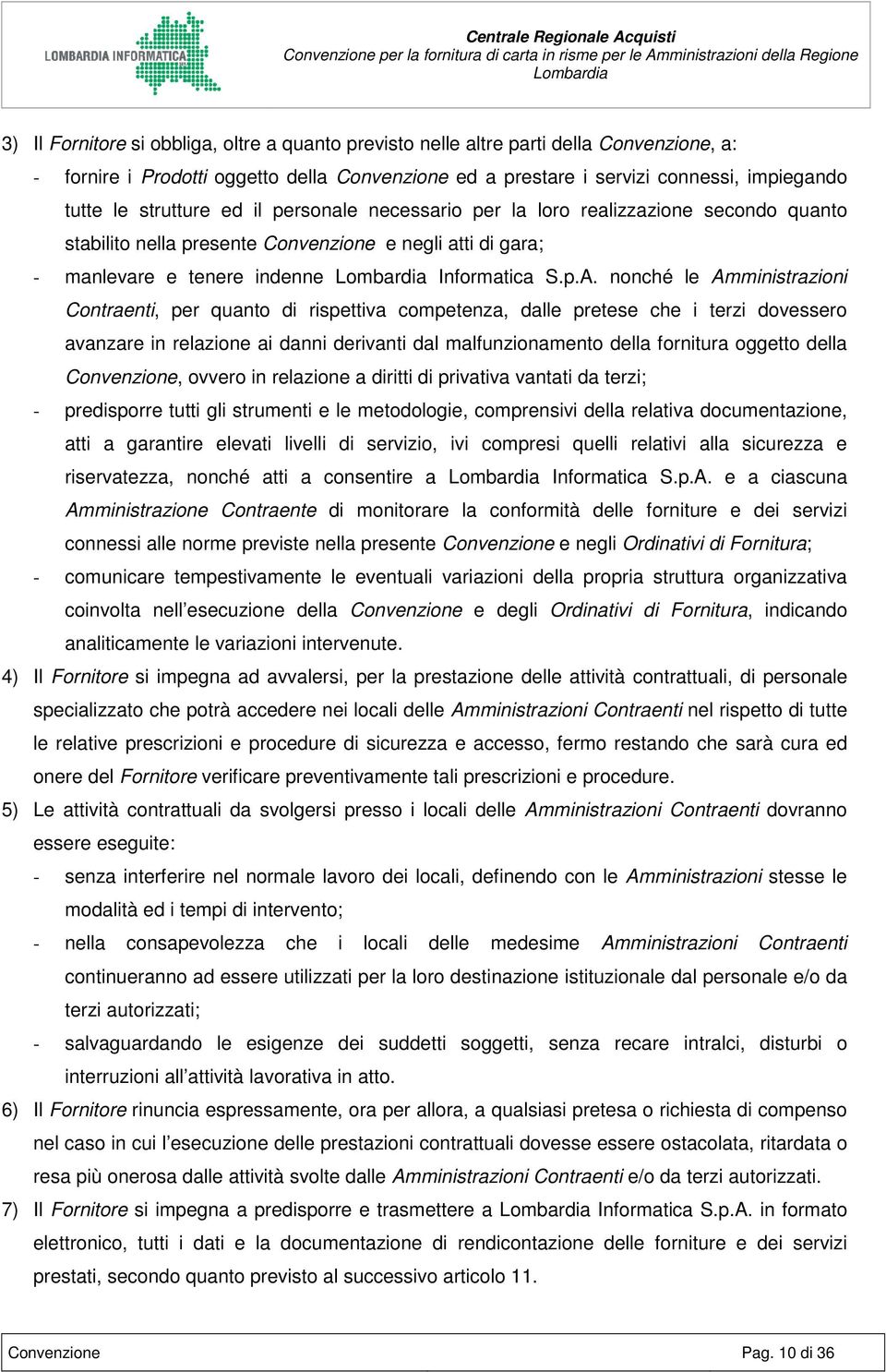 nonché le Amministrazioni Contraenti, per quanto di rispettiva competenza, dalle pretese che i terzi dovessero avanzare in relazione ai danni derivanti dal malfunzionamento della fornitura oggetto