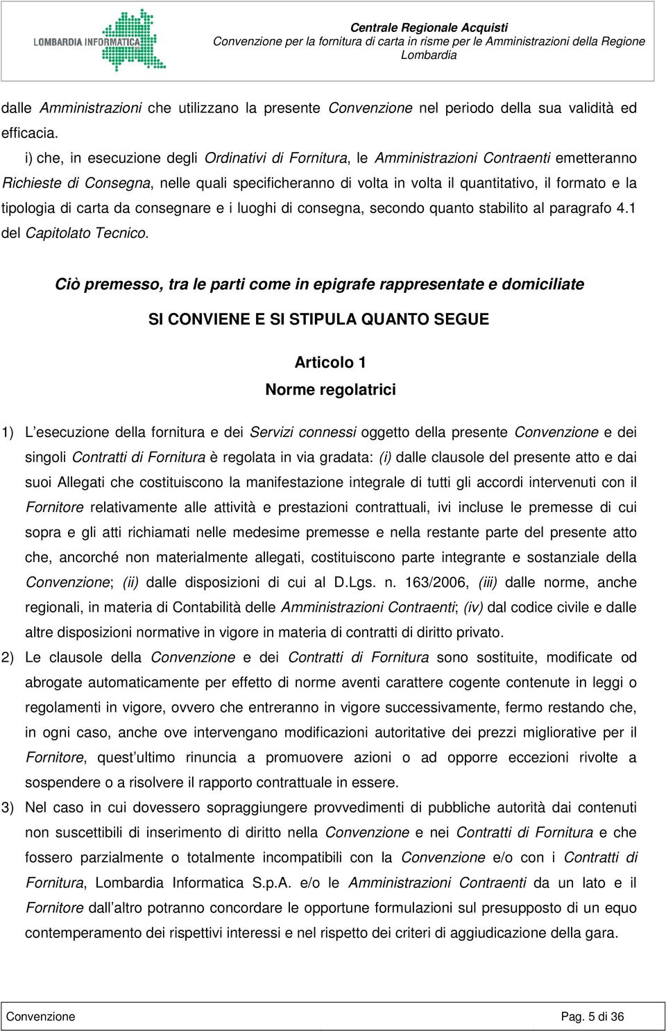 tipologia di carta da consegnare e i luoghi di consegna, secondo quanto stabilito al paragrafo 4.1 del Capitolato Tecnico.