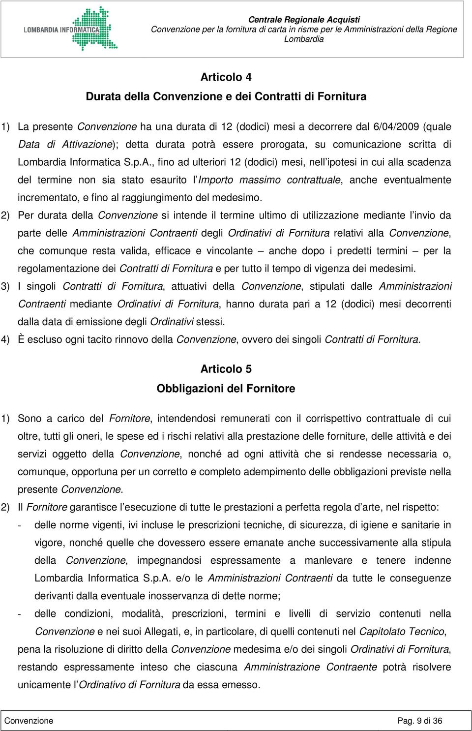 , fino ad ulteriori 12 (dodici) mesi, nell ipotesi in cui alla scadenza del termine non sia stato esaurito l Importo massimo contrattuale, anche eventualmente incrementato, e fino al raggiungimento