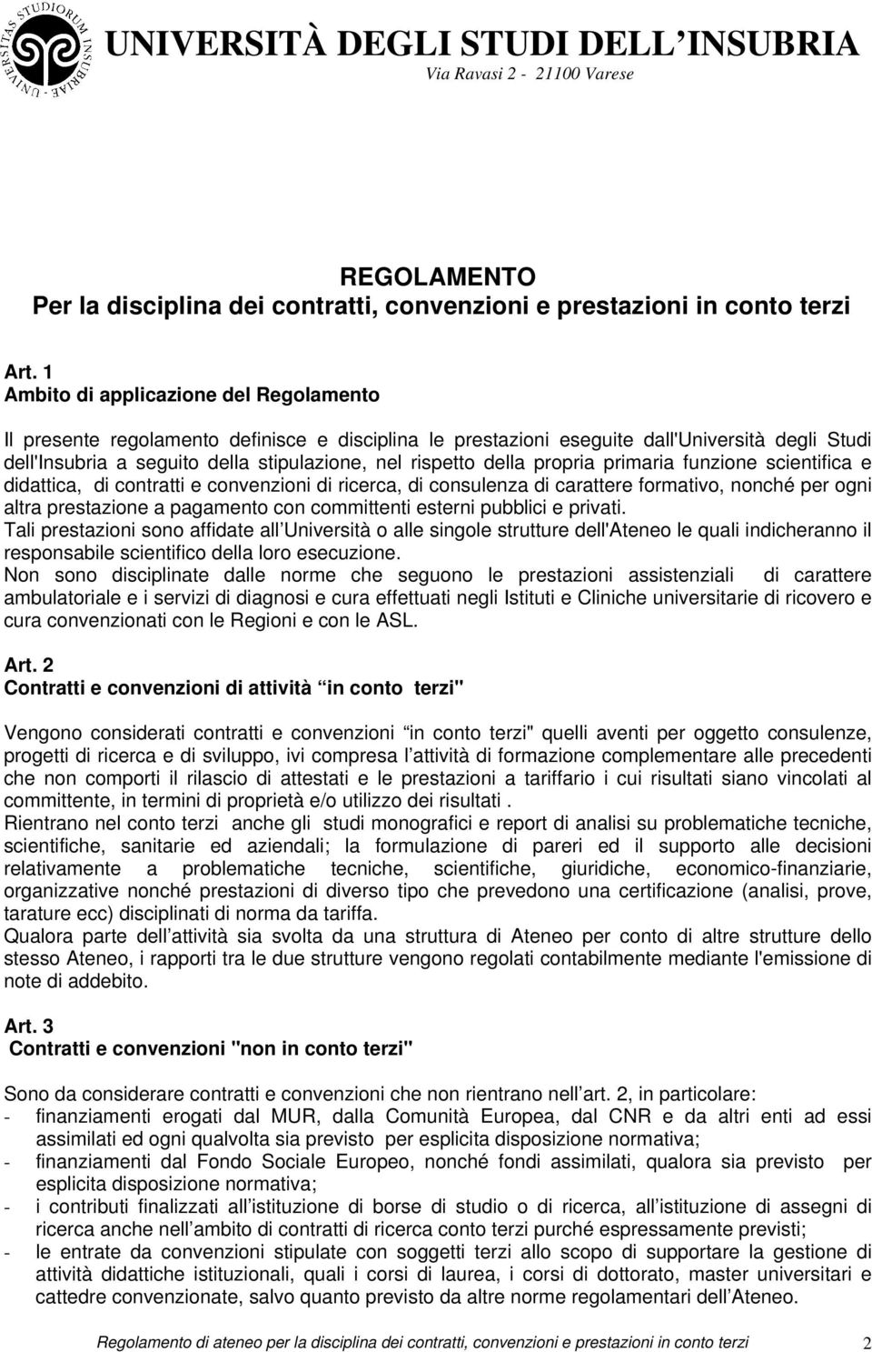 della propria primaria funzione scientifica e didattica, di contratti e convenzioni di ricerca, di consulenza di carattere formativo, nonché per ogni altra prestazione a pagamento con committenti