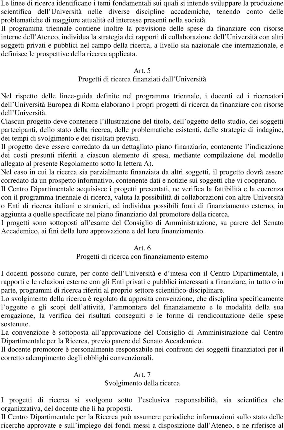 Il programma triennale contiene inoltre la previsione delle spese da finanziare con risorse interne dell Ateneo, individua la strategia dei rapporti di collaborazione dell Università con altri