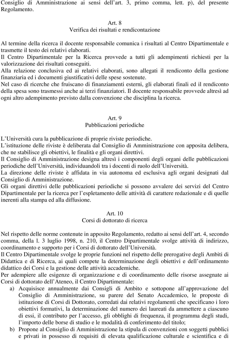 Il Centro Dipartimentale per la Ricerca provvede a tutti gli adempimenti richiesti per la valorizzazione dei risultati conseguiti.