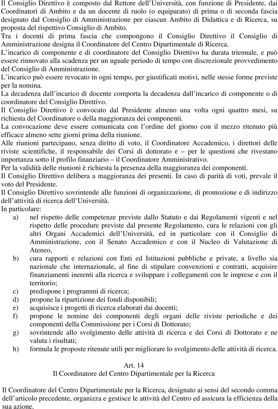 Tra i docenti di prima fascia che compongono il Consiglio Direttivo il Consiglio di Amministrazione designa il Coordinatore del Centro Dipartimentale di Ricerca.