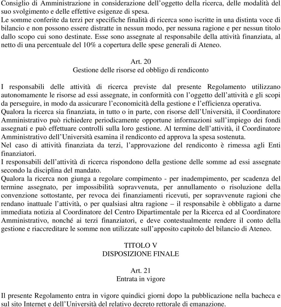 dallo scopo cui sono destinate. Esse sono assegnate al responsabile della attività finanziata, al netto di una percentuale del 10% a copertura delle spese generali di Ateneo. Art.