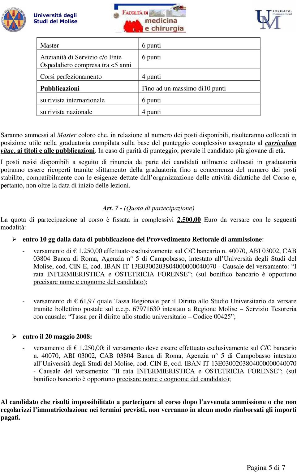 assegnato al curriculum vitae, ai titoli e alle pubblicazioni. In caso di parità di punteggio, prevale il candidato più giovane di età.