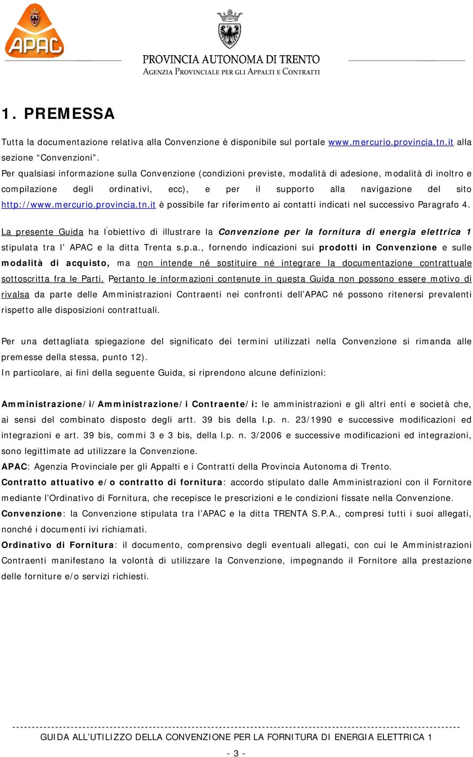 http://www.mercurio.provincia.tn.it è possibile far riferimento ai contatti indicati nel successivo Paragrafo 4.