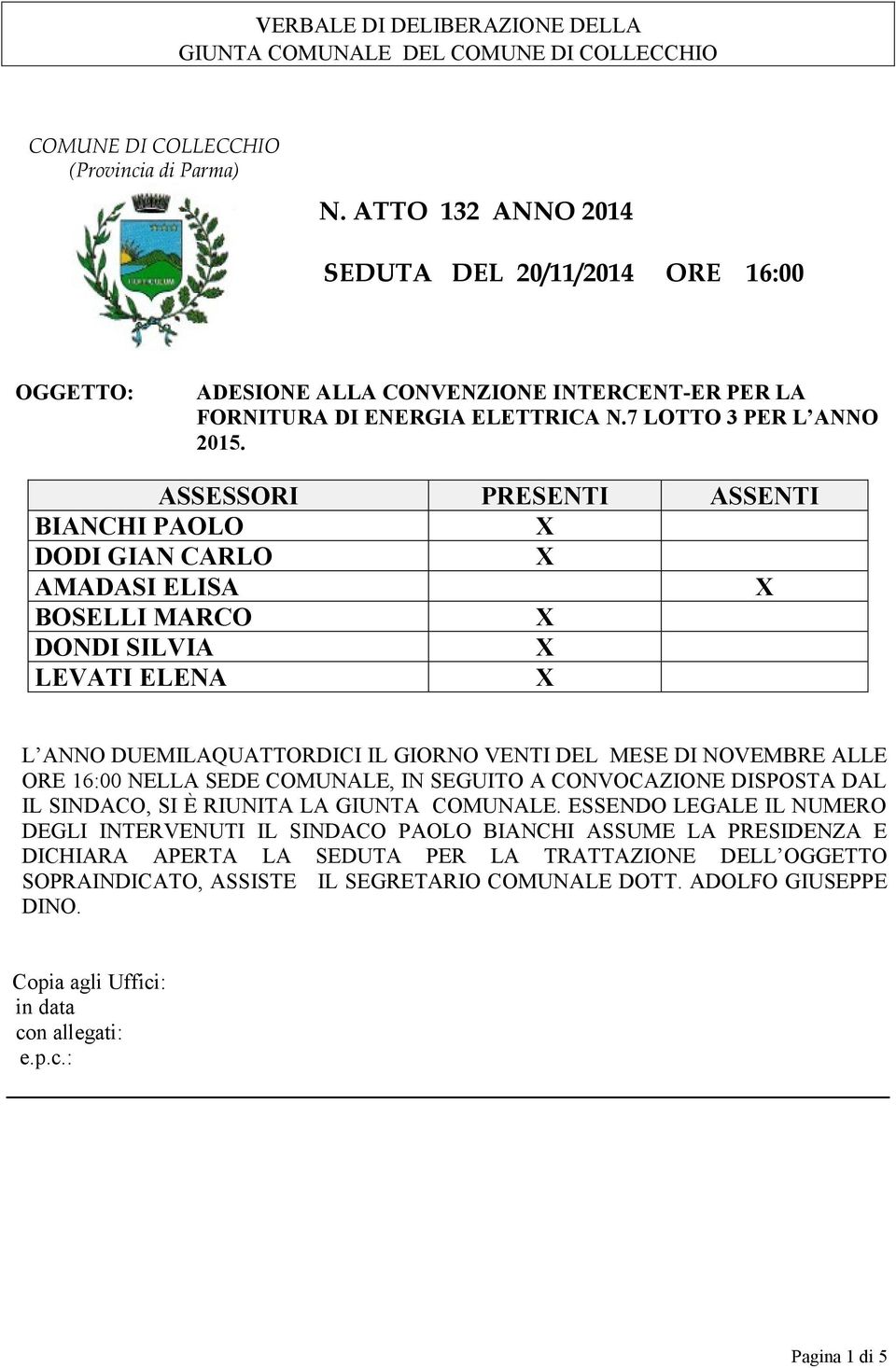 ASSESSORI PRESENTI ASSENTI BIANCHI PAOLO DODI GIAN CARLO AMADASI ELISA BOSELLI MARCO DONDI SILVIA LEVATI ELENA L ANNO DUEMILAQUATTORDICI IL GIORNO VENTI DEL MESE DI NOVEMBRE ALLE ORE 16:00 NELLA SEDE