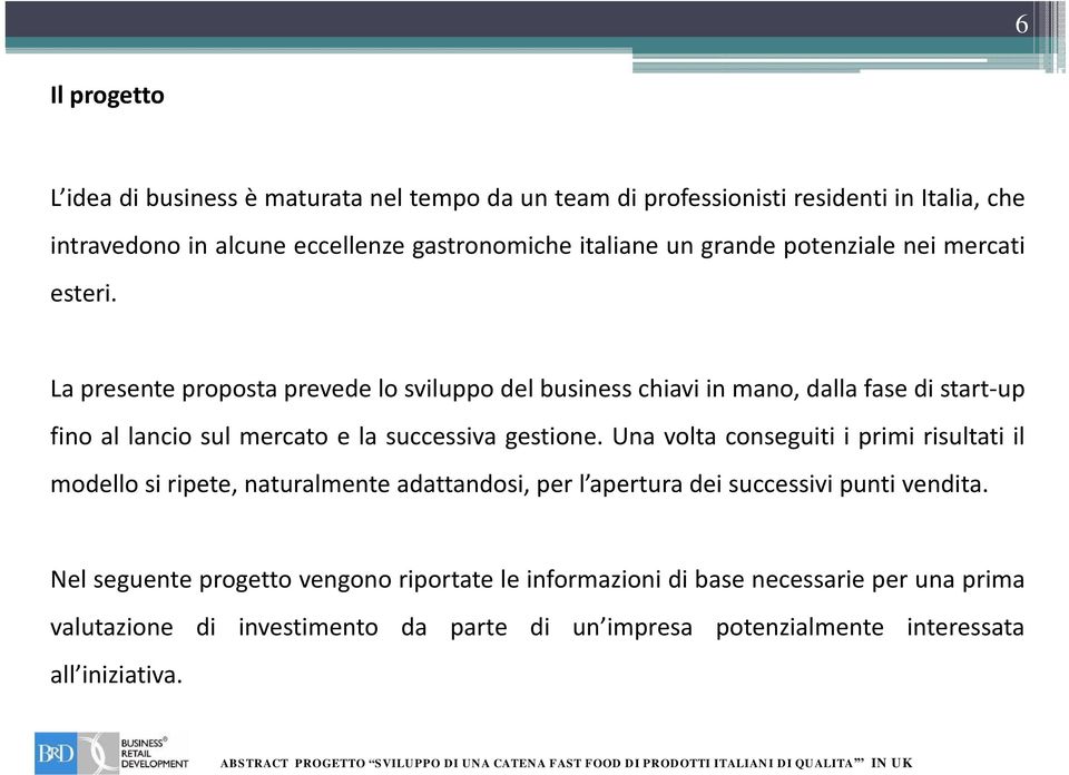 La presente proposta p prevede losviluppo delbusiness chiaviinmano, dallafase distart up fino al lancio sul mercato e la successiva gestione.