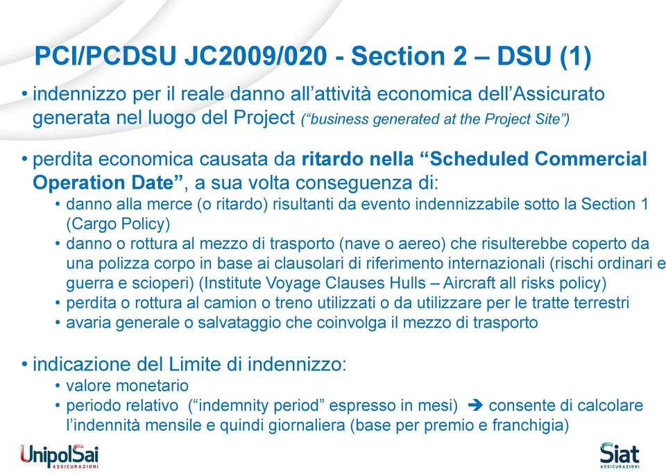 danno o rottura al mezzo di trasporto (nave o aereo) che risulterebbe coperto da una polizza corpo in base ai clausolari di riferimento internazionali (rischi ordinari e guerra e scioperi) (Institute