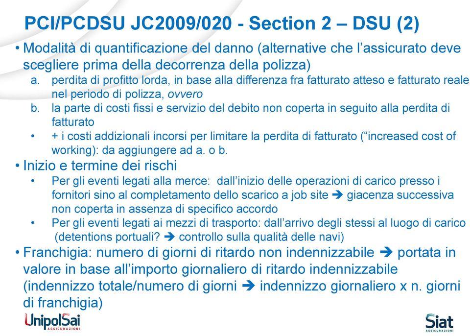 la parte di costi fissi e servizio del debito non coperta in seguito alla perdita di fatturato + i costi addizionali incorsi per limitare la perdita di fatturato ( increased cost of working): da