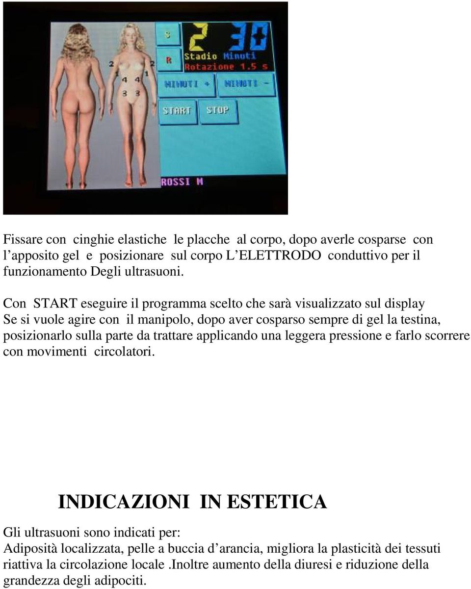 Con START eseguire il programma scelto che sarà visualizzato sul display Se si vuole agire con il manipolo, dopo aver cosparso sempre di gel la testina, posizionarlo sulla