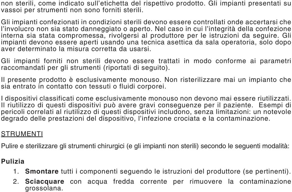 Nel caso in cui l integrità della confezione interna sia stata compromessa, rivolgersi al produttore per le istruzioni da seguire.