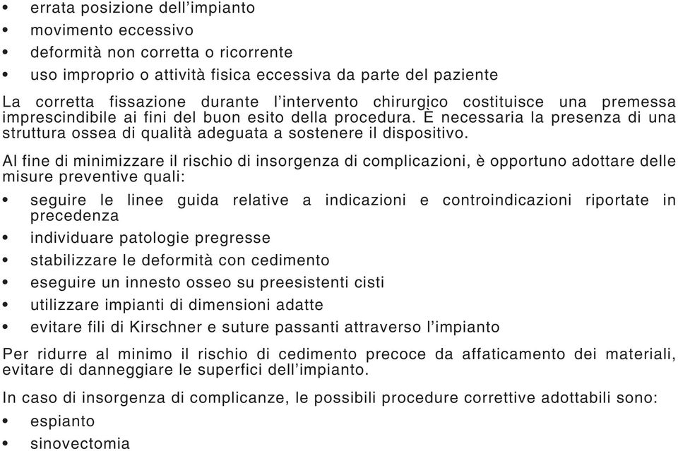 Al fine di minimizzare il rischio di insorgenza di complicazioni, è opportuno adottare delle misure preventive quali: seguire le linee guida relative a indicazioni e controindicazioni riportate in