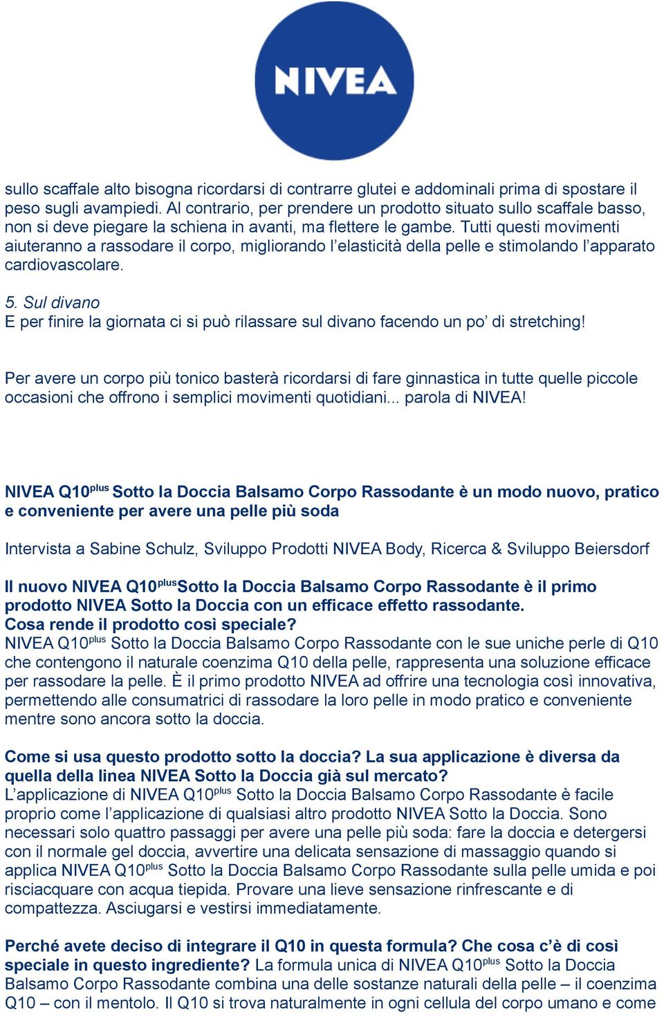 Tutti questi movimenti aiuteranno a rassodare il corpo, migliorando l elasticità della pelle e stimolando l apparato cardiovascolare. 5.