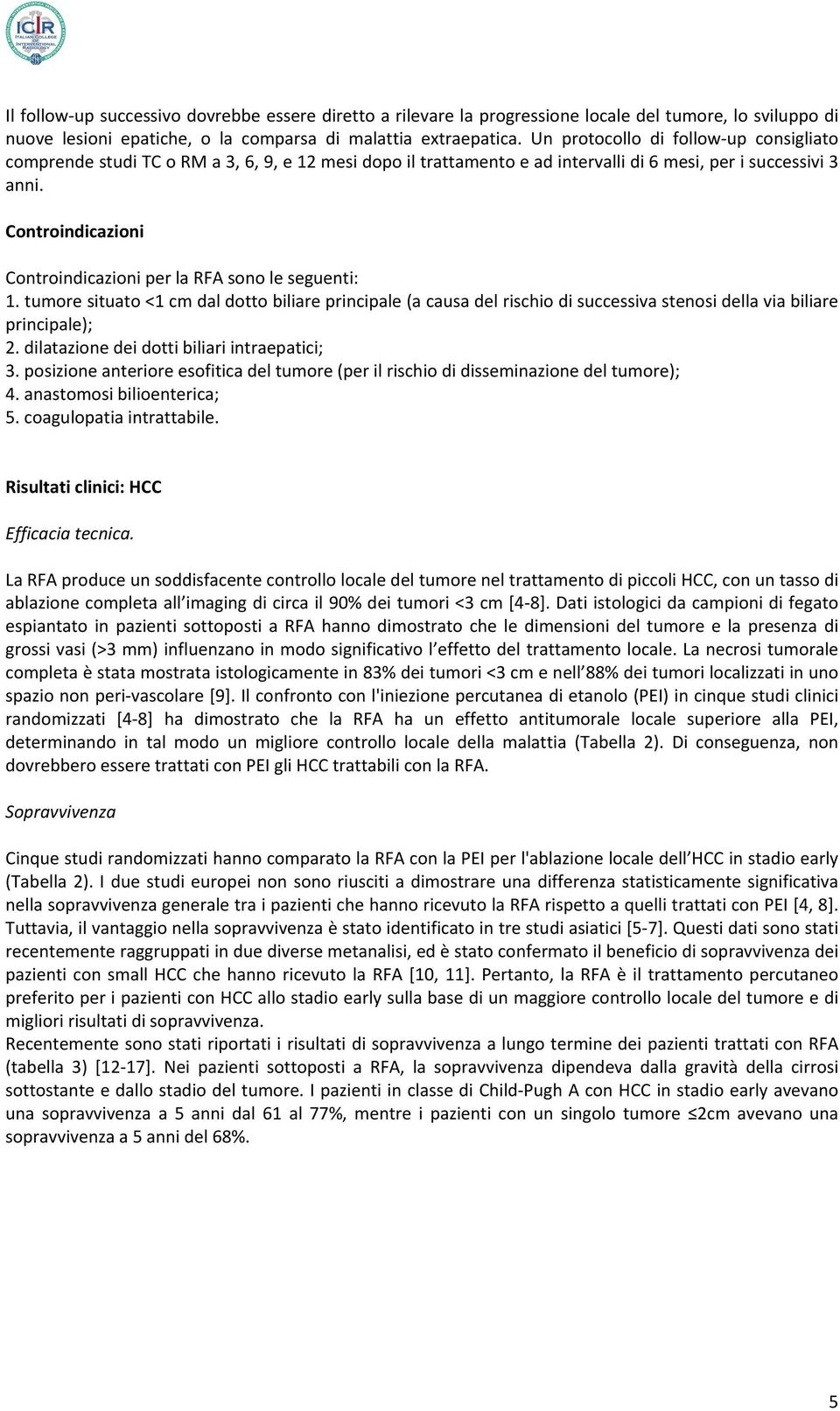 Controindicazioni Controindicazioni per la RFA sono le seguenti: 1. tumore situato <1 cm dal dotto biliare principale (a causa del rischio di successiva stenosi della via biliare principale); 2.