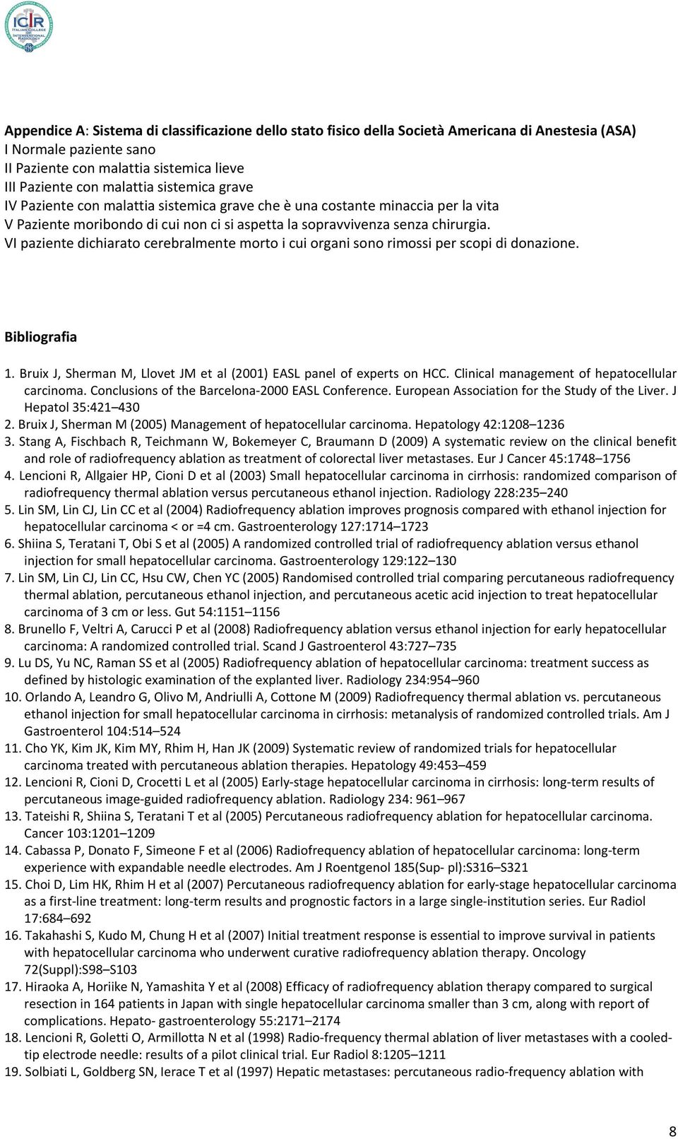 VI paziente dichiarato cerebralmente morto i cui organi sono rimossi per scopi di donazione. Bibliografia 1. Bruix J, Sherman M, Llovet JM et al (2001) EASL panel of experts on HCC.