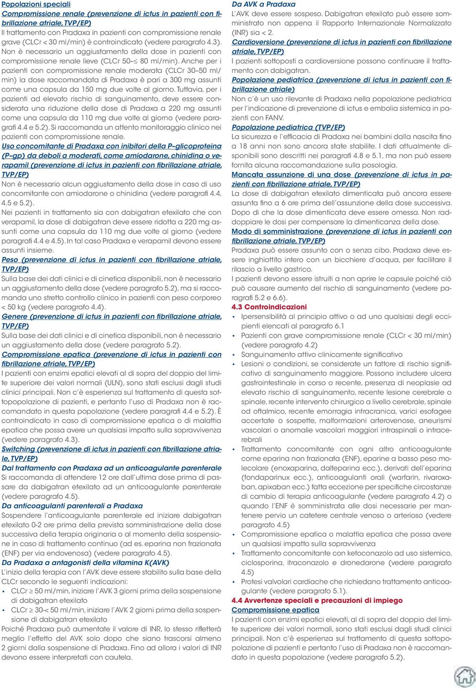 Anche per i pazienti con compromissione renale moderata (CLCr 30 50 ml/ min) la dose raccomandata di Pradaxa è pari a 300 mg assunti come una capsula da.