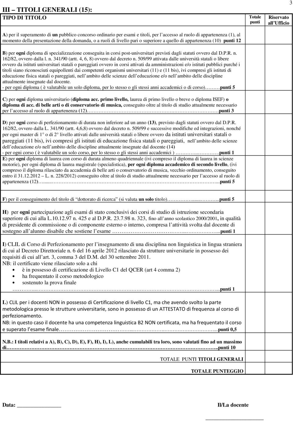 P.R. n. 162/82, ovvero dalla l. n. 341/90 (artt. 4, 6, 8) ovvero dal decreto n.