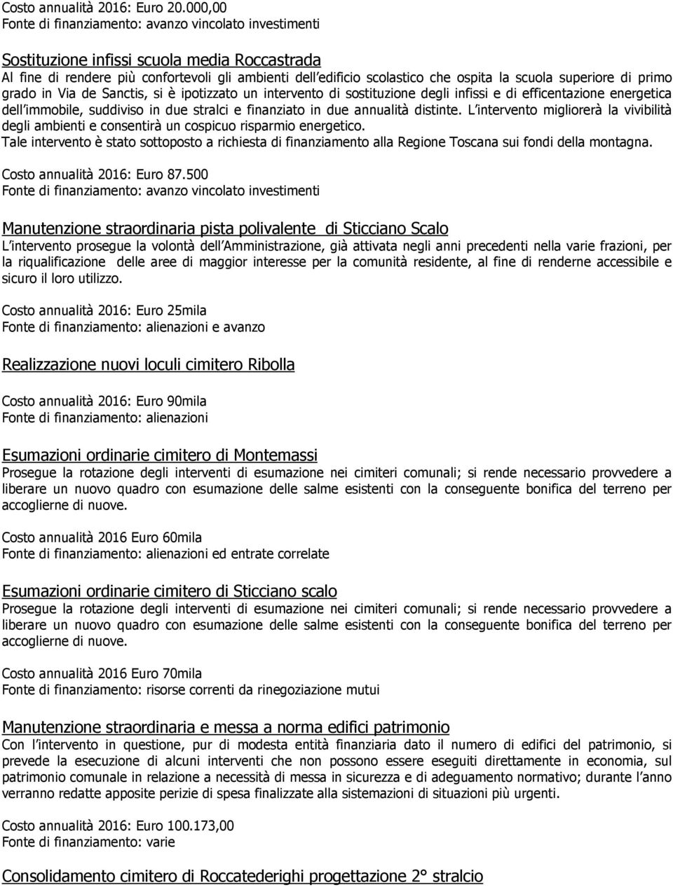 scuola superiore di primo grado in Via de Sanctis, si è ipotizzato un intervento di sostituzione degli infissi e di efficentazione energetica dell immobile, suddiviso in due stralci e finanziato in