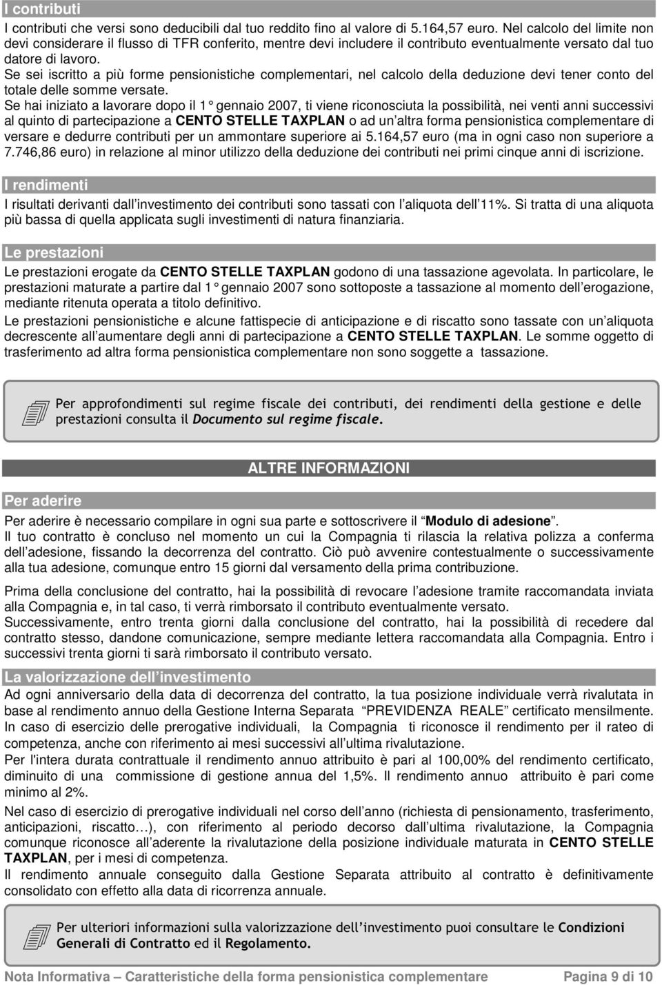 Se sei iscritto a più forme pensionistiche complementari, nel calcolo della deduzione devi tener conto del totale delle somme versate.