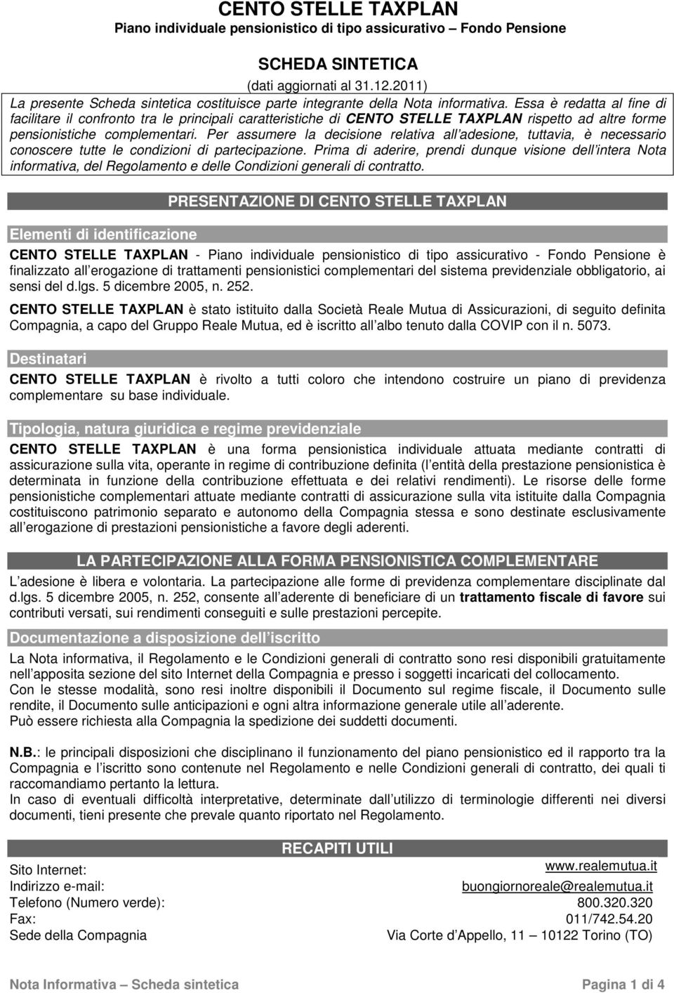 Essa è redatta al fine di facilitare il confronto tra le principali caratteristiche di CENTO STELLE TAXPLAN rispetto ad altre forme pensionistiche complementari.