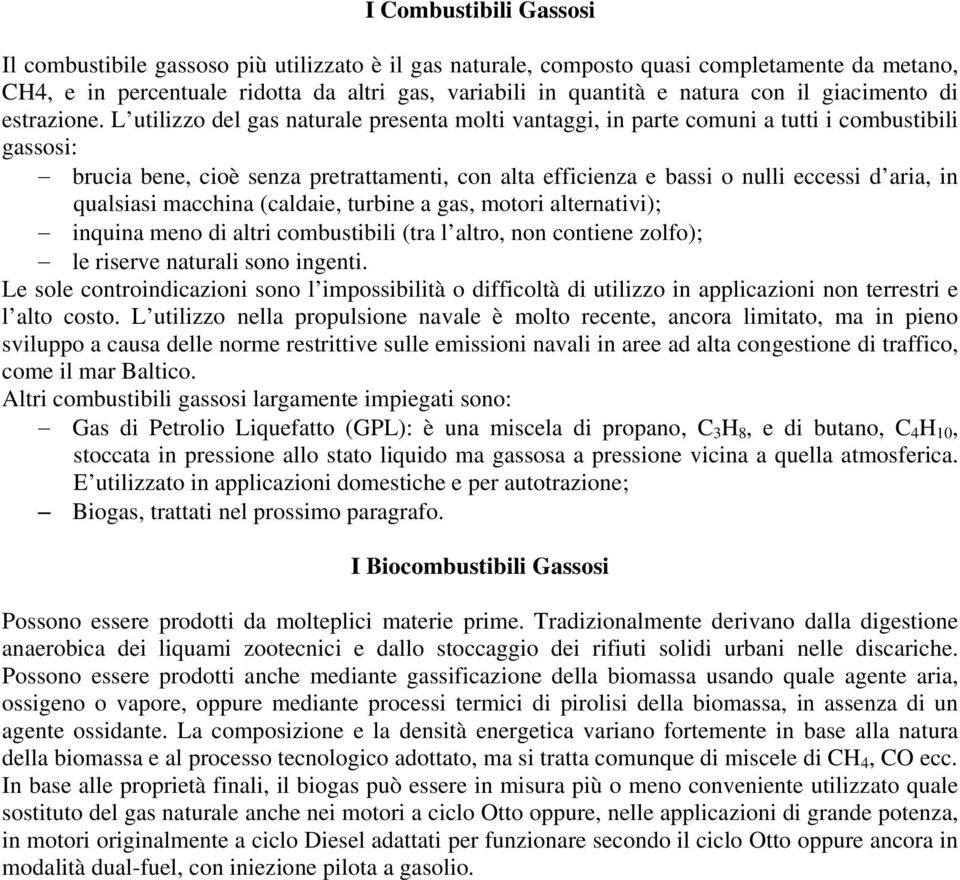 L utilizzo del gas naturale presenta molti vantaggi, in parte comuni a tutti i combustibili gassosi: brucia bene, cioè senza pretrattamenti, con alta efficienza e bassi o nulli eccessi d aria, in