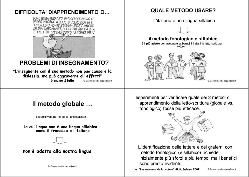 L insegnante con il suo metodo non può causare la dislessia, ma può aggravarne gli effetti Giacomo Stella Il metodo globale esperimenti per verificare quale dei 2 metodi di apprendimento della