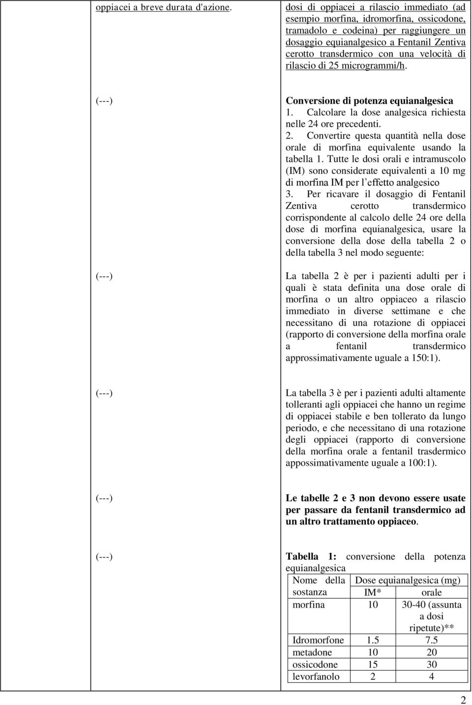 velocità di rilascio di 25 microgrammi/h. Conversione di potenza equianalgesica 1. Calcolare la dose analgesica richiesta nelle 24 ore precedenti. 2. Convertire questa quantità nella dose orale di morfina equivalente usando la tabella 1.