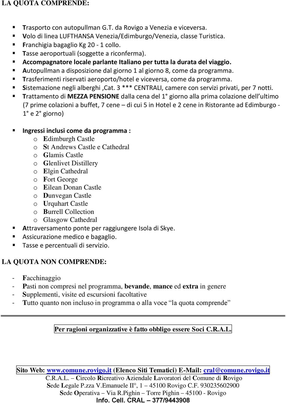 Trasferimenti riservati aeroporto/hotel e viceversa, come da programma. Sistemazione negli alberghi,cat. 3 *** CENTRALI, camere con servizi privati, per 7 notti.