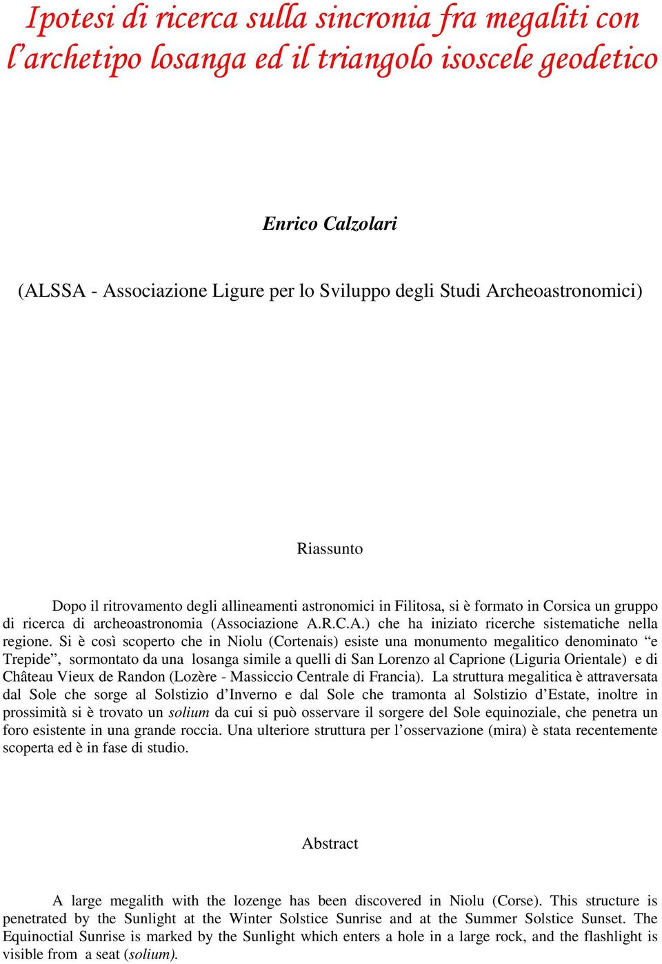 Si è così scoperto che in Niolu (Cortenais) esiste una monumento megalitico denominato e Trepide, sormontato da una losanga simile a quelli di San Lorenzo al Caprione (Liguria Orientale) e di Château