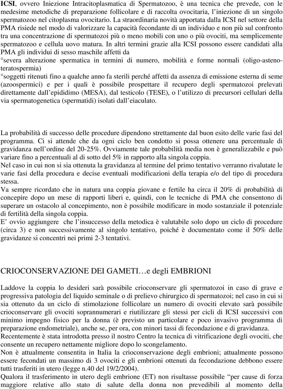 La straordinaria novità apportata dalla ICSI nel settore della PMA risiede nel modo di valorizzare la capacità fecondante di un individuo e non più sul confronto tra una concentrazione di spermatozoi