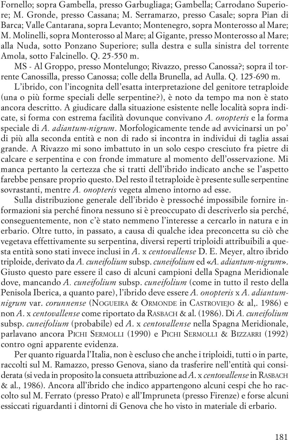 Molinelli, sopra Monterosso al Mare; al Gigante, presso Monterosso al Mare; alla Nuda, sotto Ponzano Superiore; sulla destra e sulla sinistra del torrente Amola, sotto Falcinello. Q. 25-550 m.