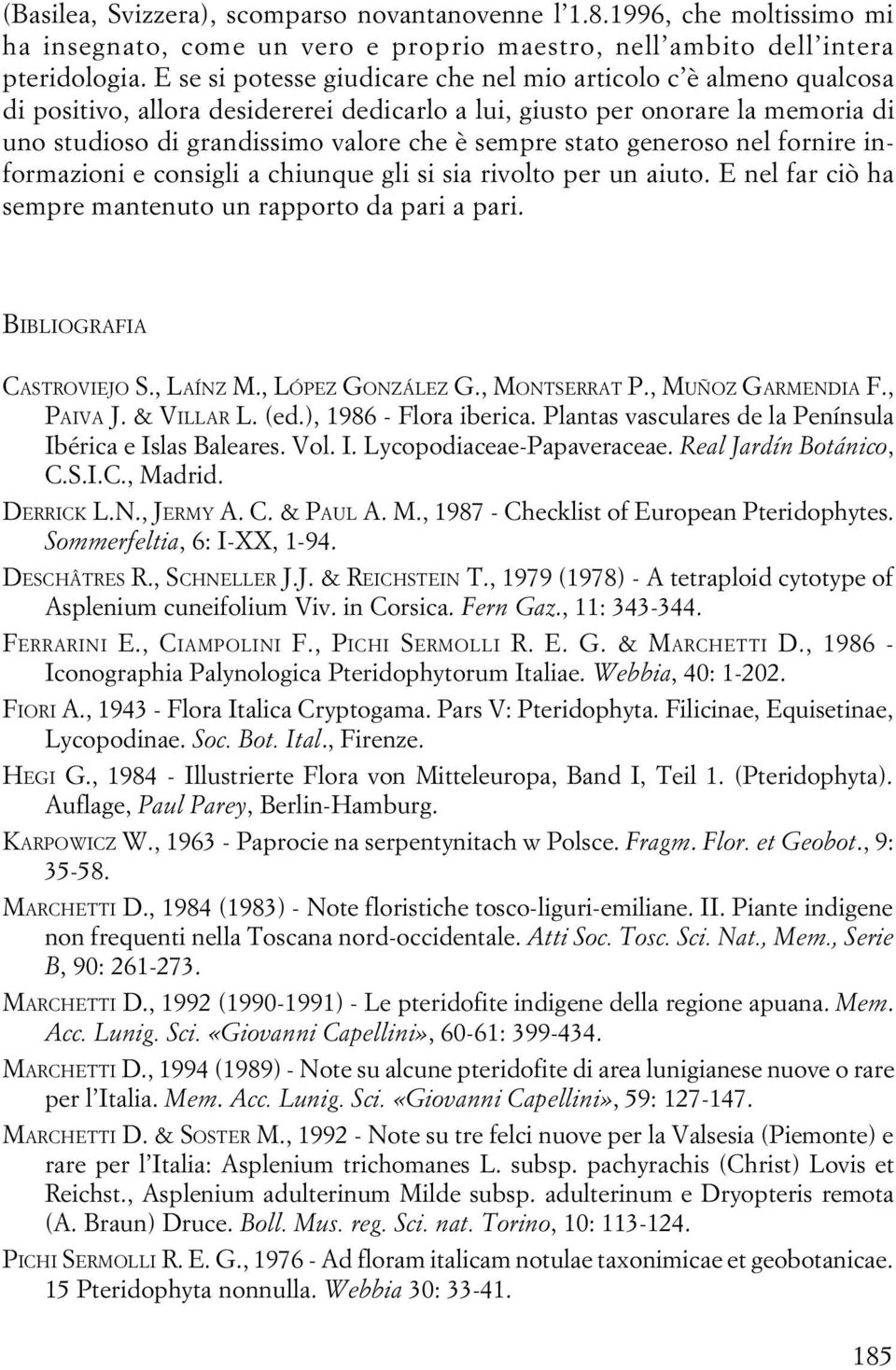 stato generoso nel fornire informazioni e consigli a chiunque gli si sia rivolto per un aiuto. E nel far ciò ha sempre mantenuto un rapporto da pari a pari. BIBLIOGRAFIA CASTROVIEJO S., LAÍNZ M.