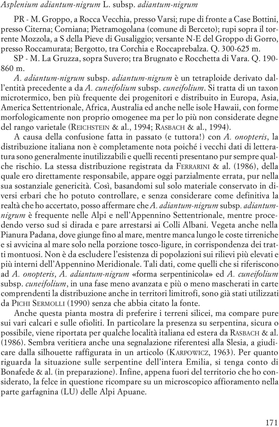 versante N-E del Groppo di Gorro, presso Roccamurata; Bergotto, tra Corchia e Roccaprebalza. Q. 300-625 m. SP - M. La Gruzza, sopra Suvero; tra Brugnato e Rocchetta di Vara. Q. 190-860 m. A.