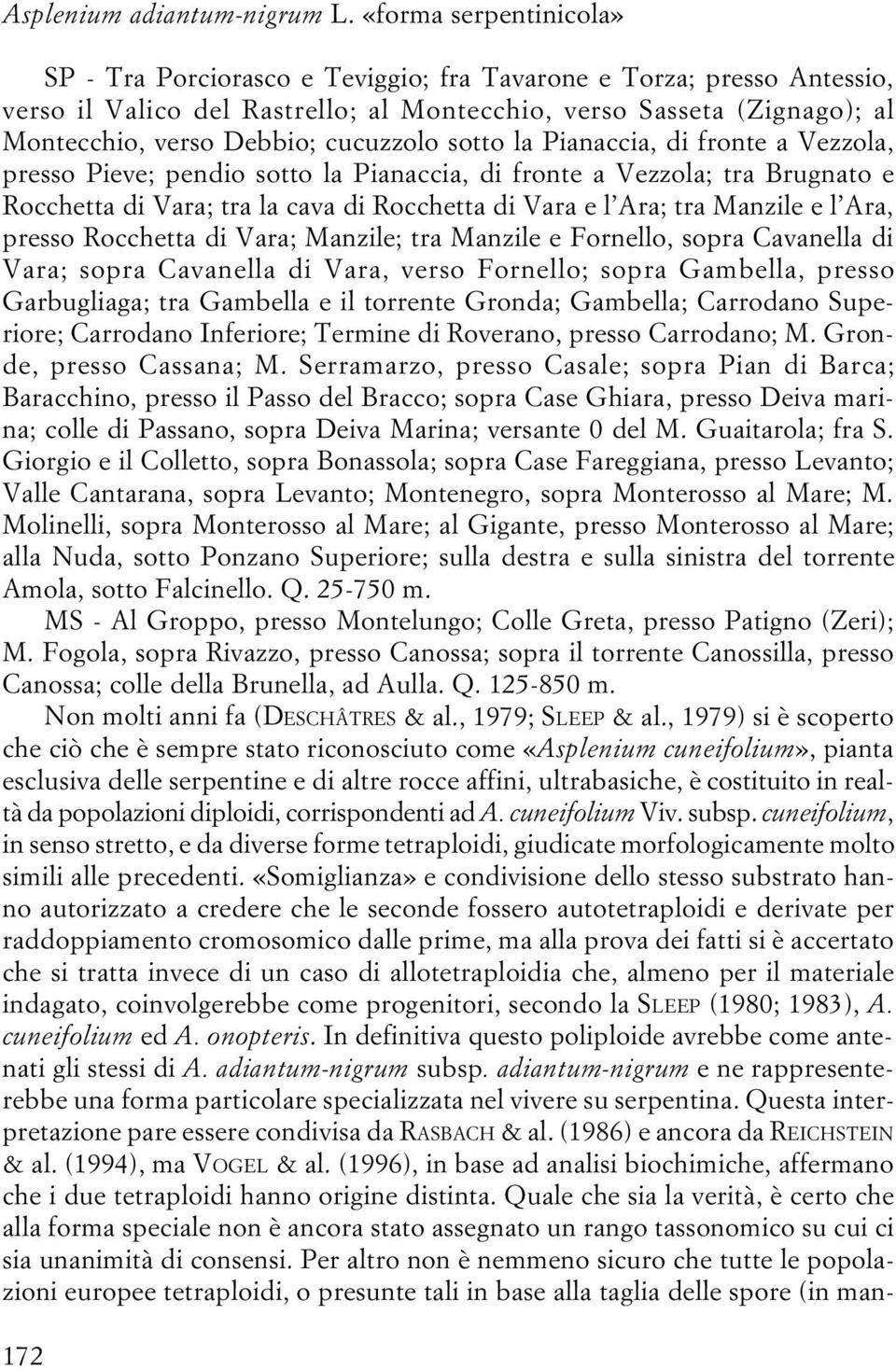 cucuzzolo sotto la Pianaccia, di fronte a Vezzola, presso Pieve; pendio sotto la Pianaccia, di fronte a Vezzola; tra Brugnato e Rocchetta di Vara; tra la cava di Rocchetta di Vara e l Ara; tra